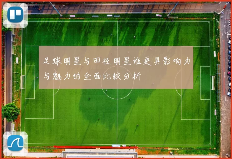 足球明星与田径明星谁更具影响力与魅力的全面比较分析