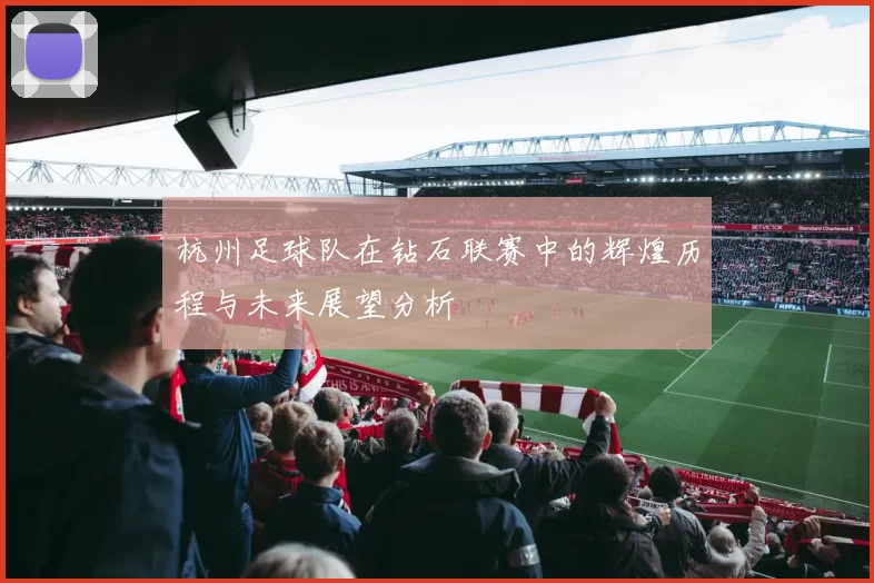 杭州足球队在钻石联赛中的辉煌历程与未来展望分析